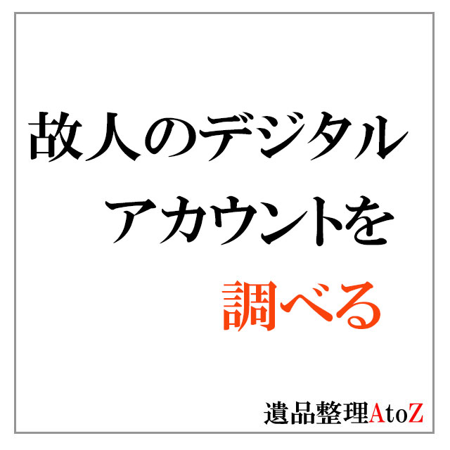 故人のデジタルアカウントを調べる