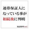 故人が連帯保証人になっているのを知らなかった